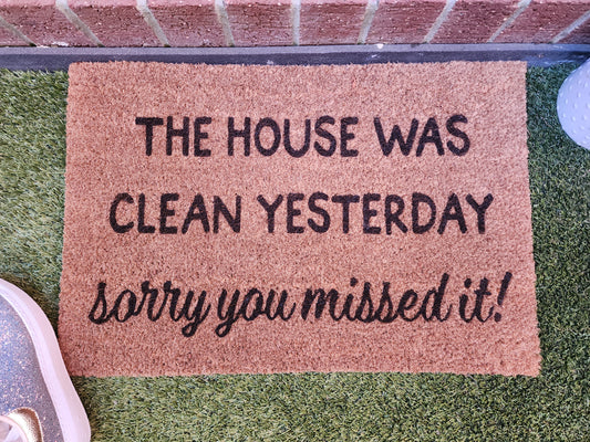 THE HOUSE WAS CLEAN YESTERDAY SORRY YOU MISSED IT! FUN CUSTOM DOOR MAT